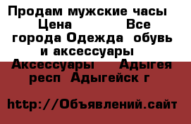 Продам мужские часы  › Цена ­ 2 000 - Все города Одежда, обувь и аксессуары » Аксессуары   . Адыгея респ.,Адыгейск г.